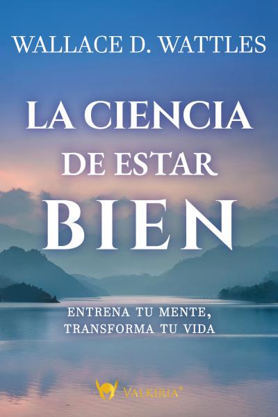 La Ciencia de estar bien - Wallace D. Wattles