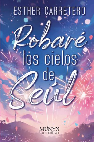 ROBARÉ LOS CIELOS DE SEÚL de ESTHER CARRETERO GARCÍA