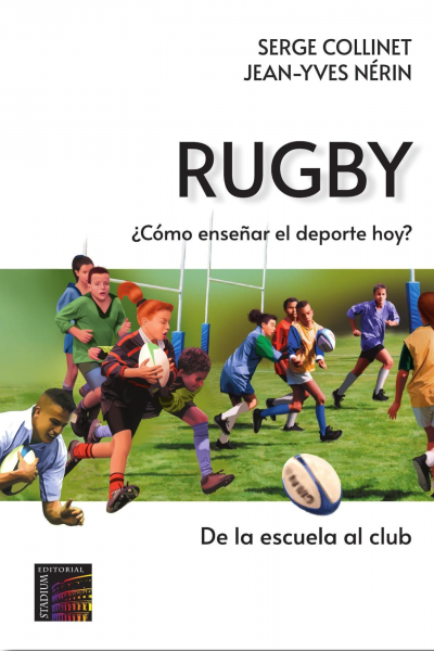 Rúgby. ¿Cómo enseñar el deporte hoy? Serge Collinet; Jean-Yves Nérin