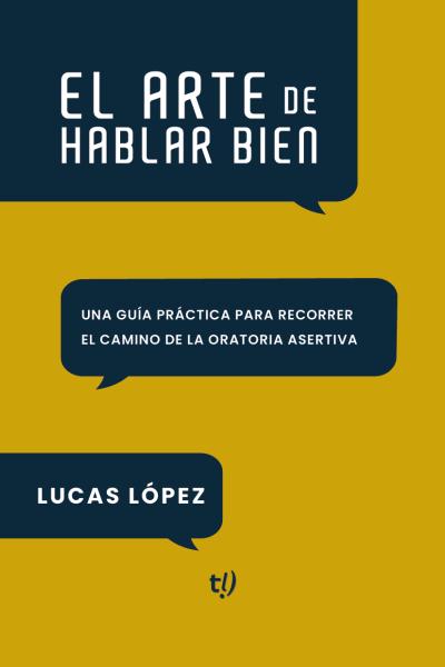 El arte de hablar bien: Una guía práctica para recorrer el camino de la oratoria asertiva