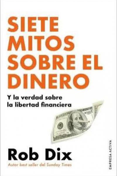 TITULO: SIETE MITOS SOBRE EL DINERO DE: ROB DIX