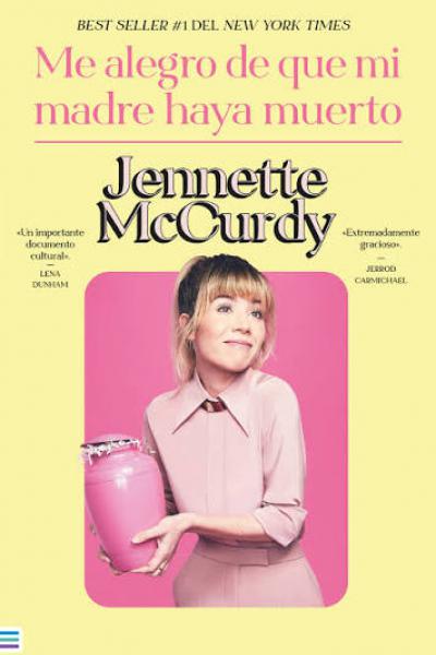 TITULO: ME ALEGRO QUE MI MADRE HAYA MUERTO DE: JENNETTE MCCURDY