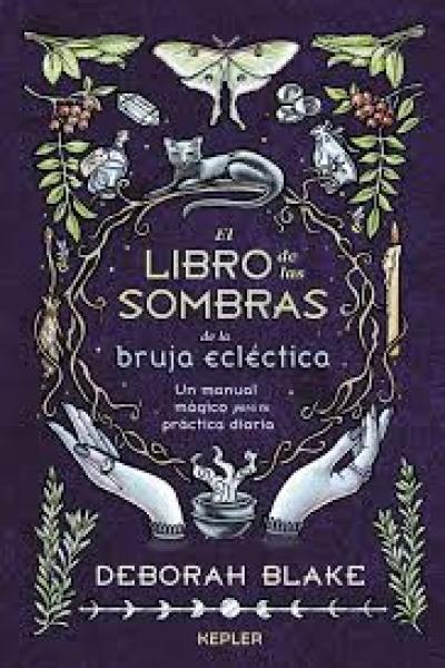 TITULO: EL LIBRO DE LAS SOMBRAS DE LA BRUJA ECLECTICA DE: DEBORAH BLAKE
