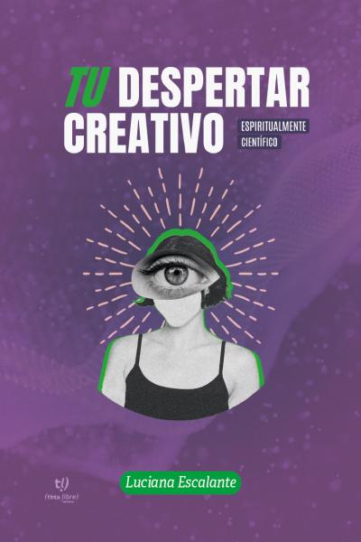 Tu despertar creativo: Espiritualmente científico