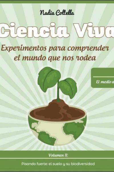 Ciencia Viva. Volumen II: Pisando fuerte: el suelo y su biodiversidad