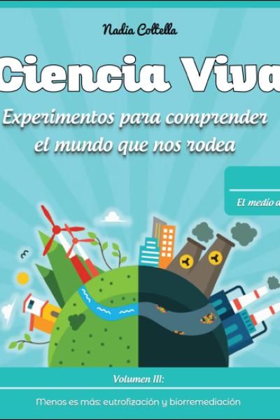 Ciencia Viva. Volumen III: Menos es más: eutrofización y biorremediación