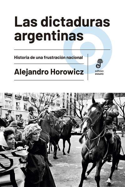 Las dictaduras argentinas (nueva edición) de Alejandro Horowicz